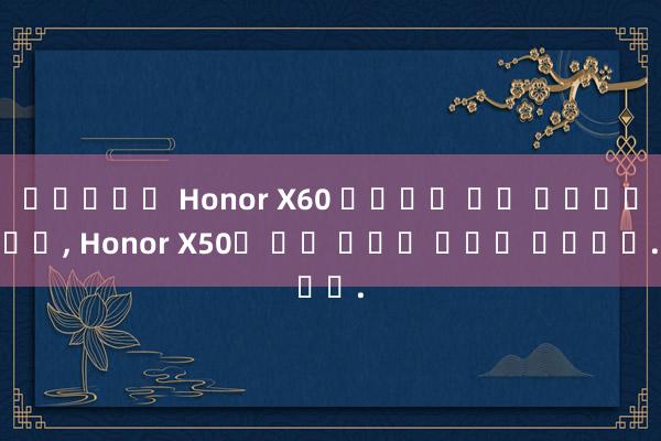 모바일슬롯 Honor X60 시리즈가 정식 출시되었으며, Honor X50이 특가 판매를 앞두고 있습니다.