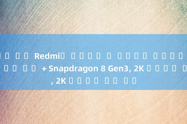 슬롯 추천 Redmi의 신비로운 새 휴대폰이 확인되었습니다: 초음파 지문 + Snapdragon 8 Gen3, 2K 다이렉트 화면 탑재